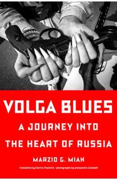 Coperta cărții 'Volga Blues: A Journey Into the Heart of Russia - Marzio G. Mian'