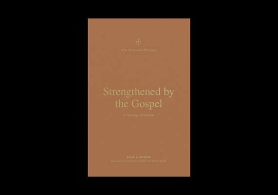 Coperta cărții 'Strengthened by the Gospel: A Theology of Romans - Brian S. Rosner'
