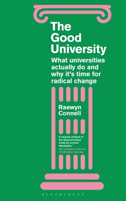 Coperta cărții 'The Good University: What Universities Actually Do and Why It's Time for Radical Change - Raewyn Connell'