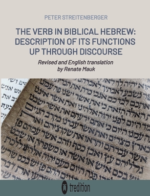 The Verb in Biblical Hebrew: Description of its Functions up through Discourse - Peter Streitenberger