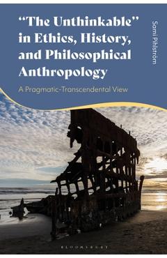 Poza produsului The Unthinkable in Ethics, History and Philosophical Anthropology: A Pragmatic-Transcendental View - Sami Pihlström