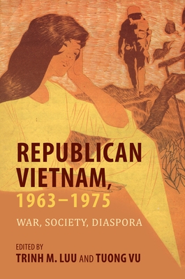 Republican Vietnam, 1963-1975: War, Society, Diaspora - Trinh M. Luu