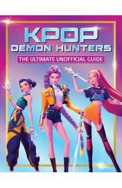 Coperta cărții 'K-Pop Demon Hunters - The Ultimate Unofficial Guide: Experience the Movie, the Music and the Magic! -'