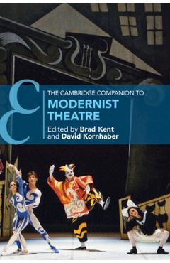 Poza produsului The Cambridge Companion to Modernist Theatre - Brad Kent