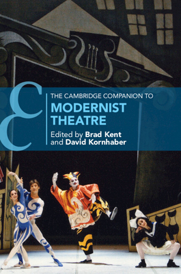 The Cambridge Companion to Modernist Theatre - Brad Kent