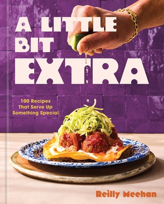 Coperta cărții 'A Little Bit Extra: 100 Recipes That Serve Up Something Special - Reilly Meehan'