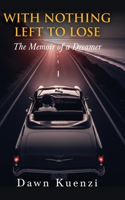 With Nothing Left To Lose: The Memoir of a Dreamer - Dawn Kuenzi