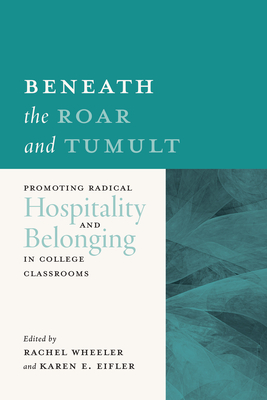 Beneath the Roar and Tumult: Promoting Radical Hospitality and Belonging in College Classrooms - Rachel Wheeler