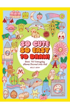 Coperta cărții 'So Cute, So Easy to Draw!: Over 750 Everyday Items Turned Into Art - Kelly Keko'