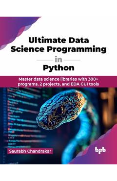 Ultimate Data Science Programming in Python: Master data science libraries with 300+ programs, 2 projects, and EDA GUI tools (English Edition) - Saurabh Chandrakar