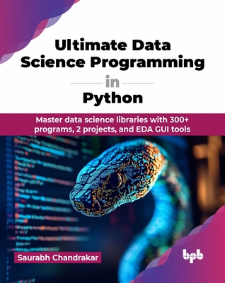Ultimate Data Science Programming in Python: Master data science libraries with 300+ programs, 2 projects, and EDA GUI tools (English Edition) - Saurabh Chandrakar