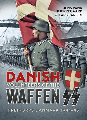 Danish Volunteers of the Waffen-SS: Freikorps Danmark 1941-43 - Jens Pank Bjerregaard