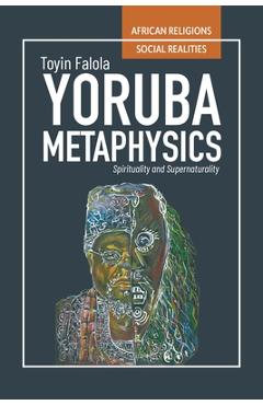 Poza produsului Yorùbá Metaphysics: Spirituality and Supernaturality - Toyin Falola