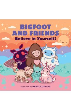 Bigfoot and Friends (Board Book): Believe in Yourself! - Wendy Stephens