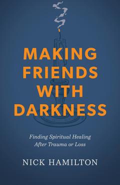 Poza produsului Making Friends with Darkness: Finding Spiritual Healing After Trauma or Loss - Nick Hamilton