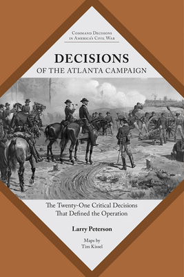 Decisions of the Atlanta Campaign: The Twenty-One Critical Decisions That Defined the Operation - Lawrence K. Peterson