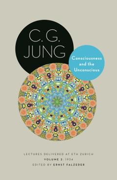 Coperta cărții 'Consciousness and the Unconscious: Lectures Delivered at Eth Zurich, Volume 2: 1934 - C. G. Jung'