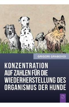 Coperta cărții 'Konzentration Auf Zahlen Fur Die Wiederherstellung Des Organismus Der Hunde (German Edition) - Grigori Grabovoi'