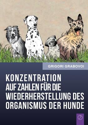 Coperta cărții 'Konzentration Auf Zahlen Fur Die Wiederherstellung Des Organismus Der Hunde (German Edition) - Grigori Grabovoi'