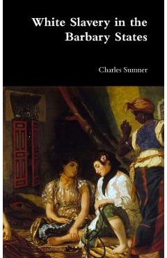 Poza produsului White Slavery in the Barbary States - Charles Sumner