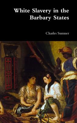White Slavery in the Barbary States - Charles Sumner