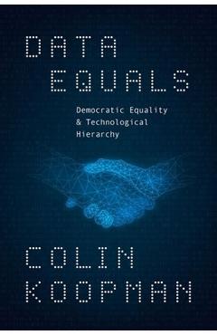 Poza produsului Data Equals: Democratic Equality and Technological Hierarchy - Colin Koopman