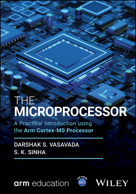 The Microprocessor: A Practical Introduction Using the Arm Cortex-M0 Processor - Darshak S. Vasavada