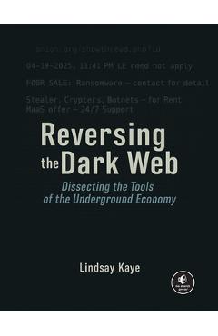 Coperta cărții 'Reversing the Dark Web: Dissecting the Tools of the Underground Economy - Lindsay Kaye'