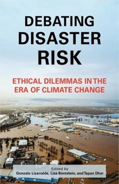 Poza produsului Debating Disaster Risk: Ethical Dilemmas in the Era of Climate Change - Gonzalo Lizarralde