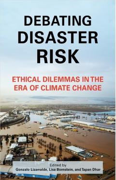 Debating Disaster Risk: Ethical Dilemmas in the Era of Climate Change - Gonzalo Lizarralde