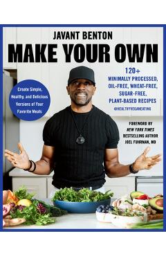 Coperta cărții 'Make Your Own: 120+ Minimally Processed, Oil-Free, Wheat-Free, Sugar-Free, Plant-Based Recipes - Javant Benton'