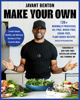Coperta cărții 'Make Your Own: 120+ Minimally Processed, Oil-Free, Wheat-Free, Sugar-Free, Plant-Based Recipes - Javant Benton'