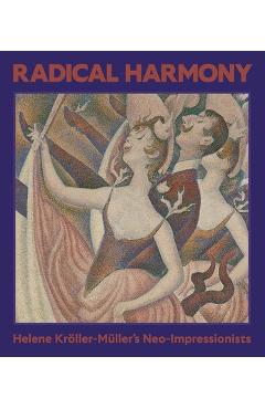 Poza produsului Radical Harmony: Helene Kröller-Müller's Neo-Impressionists - Julien Domercq