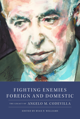 Fighting Enemies Foreign and Domestic: The Legacy of Angelo Codevilla - Ryan P. Williams