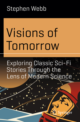 Visions of Tomorrow: Exploring Classic Sci-Fi Stories Through the Lens of Modern Science - Stephen Webb