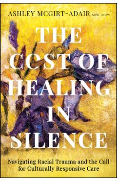Coperta cărții 'The Cost of Healing in Silence: Navigating Racial Trauma and the Call for Culturally Responsive Care - Ashley'