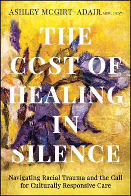 Coperta cărții 'The Cost of Healing in Silence: Navigating Racial Trauma and the Call for Culturally Responsive Care - Ashley'