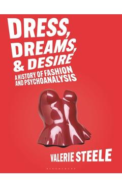 Poza produsului Dreams, Dress, and Desire: A History of Fashion and Psychoanalysis - Valerie Steele