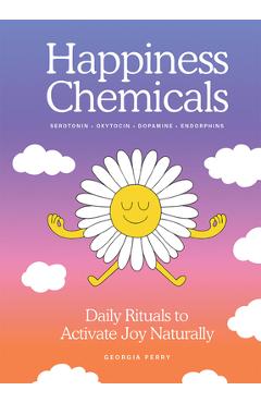 The Happiness Chemicals: Daily Rituals to Activate Joy Naturally - Georgia Perry