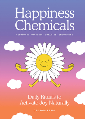 The Happiness Chemicals: Daily Rituals to Activate Joy Naturally - Georgia Perry
