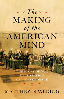 Coperta cărții 'The Making of the American Mind: The Story of Our Declaration of Independence - Matthew Spalding'
