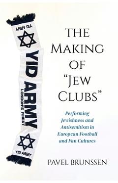Poza produsului The Making of Jew Clubs: Performing Jewishness and Antisemitism in European Football and Fan Cultures - Pavel Brunssen