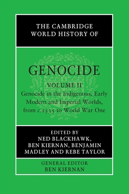 The Cambridge World History of Genocide: Volume 2, Genocide in the Indigenous, Early Modern and Imperial Worlds, from C.1535 to World War One - Ned Blackhawk