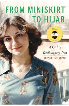 Coperta cărții 'From Miniskirt to Hijab: A Girl in Revolutionary Iran - Jacqueline Saper'