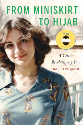 Coperta cărții 'From Miniskirt to Hijab: A Girl in Revolutionary Iran - Jacqueline Saper'