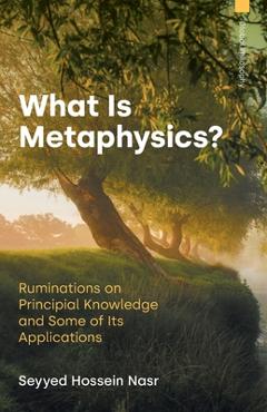 Poza produsului What is Metaphysics: Ruminations on Principial Knowledge and Some of Its Applications - Seyyed Hossein Nasr