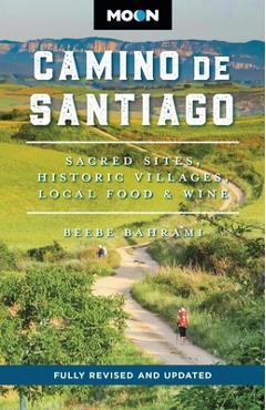 Coperta cărții 'Moon Camino de Santiago: Sacred Sites, Historic Villages, Local Food & Wine - Beebe Bahrami'