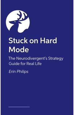 Coperta cărții 'Stuck on Hard Mode: The Adhd, Autistic and Audhd Strategy Guide for Real Life - Erin Phillips'