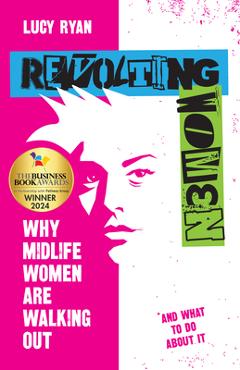 Revolting Women: Why Midlife Women Are Walking Out, and What to Do about It - Lucy Ryan
