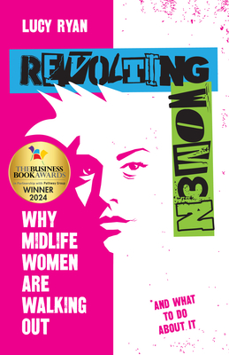 Revolting Women: Why Midlife Women Are Walking Out, and What to Do about It - Lucy Ryan